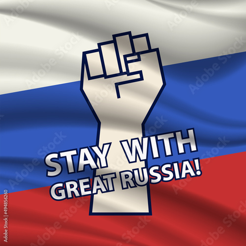 Patriotic inscription, stay with Great Russia, stylistic male hand with a clenched fist against the background of the wavy flag of the Russian Federation. Vector political poster