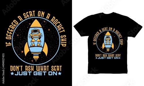 If offered a seat on a rocket ship don't ask what seat  Just get on t-shirt design