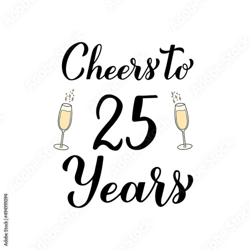 Cheers to 25 years calligraphy hand lettering with glasses of champagne. 25th Birthday or Anniversary celebration poster. Vector template for greeting card, banner, invitation, poster, sticker, etc