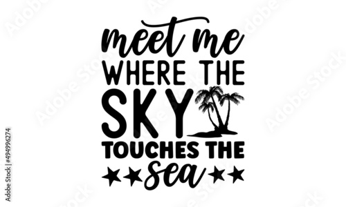 Meet me where the sky touches the sea - Summer quote SVG shirt design. Summer saying. Vacation design shirt. Good for T-shirt print, poster, card, travel set and gifts design, greeting cards, 