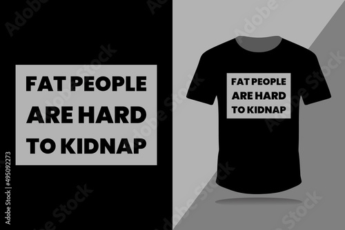 Fat People Are Harder To Kidnap - Funny Quote T-Shirt design Template