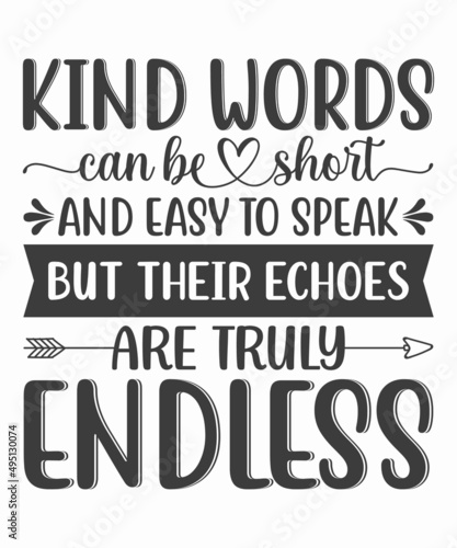 Inspirational quotes - Kind words can be short and easy to speak, but their echoes are truly endless SVG