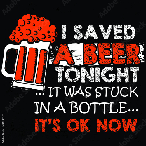 Beer - I saved A beer tonight is was stuck in a bottle it's okay now