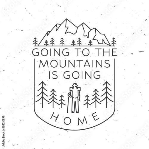 Going to the mountains is going home. Vector. Concept for shirt or badge, overlay, print, stamp or tee. Vintage line art design with hiker, mountains and forest silhouette. Outdoor adventure symbol.