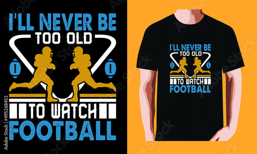 I'll never be too old to watch football | Soccer T-shirt Design