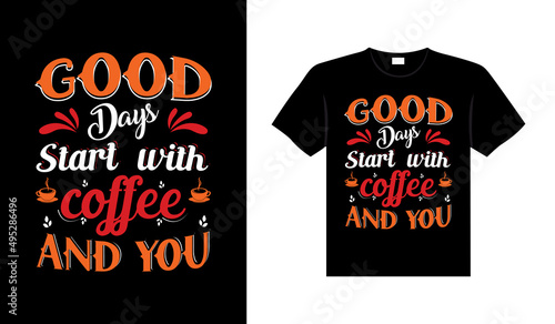 Good days start with coffee and you Coffee Typography T-shirt Design