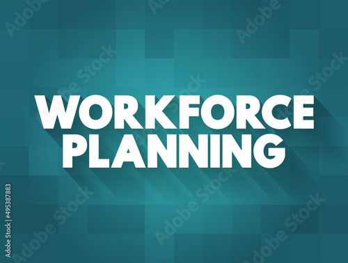 Workforce Planning - generating information, analysing it to inform future demand for people and skills, text concept background