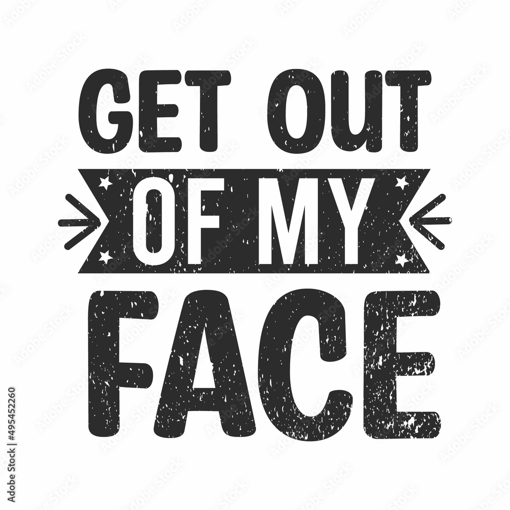 get out of my face antisocial typography quote lettering for gift cards, mug and t-shirt get out of my face antisocial typography quote lettering for gift cards, mug and t-shirt