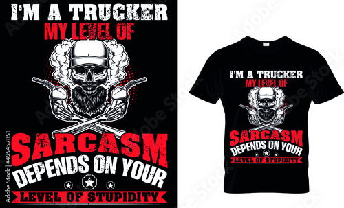 I'M A TRUCKER MY LEVEL OF SARCASM DEPENDS ON YOUR LEVEL OF STUPIDITY custom t shirt 