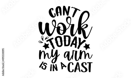 Can’t work today my arm is in a cast - Fishing t shirt design, Funny Volleyball Quote EPS, Cut File For Cricut, Handmade calligraphy vector illustration, Hand written vector sign