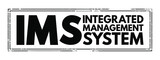 IMS Integrated Management System - combines all of an organisation's systems, processes and Standards into one smart system, acronym text stamp