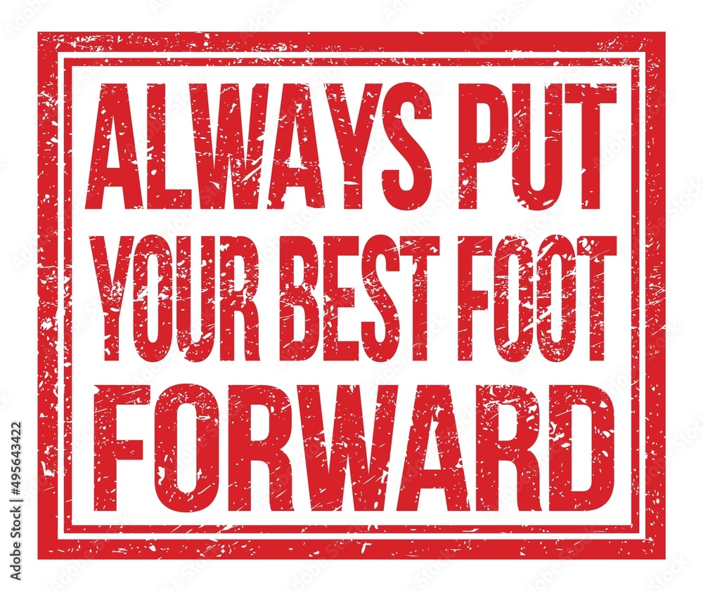 ALWAYS PUT YOUR BEST FOOT FORWARD, text on red grungy stamp sign ALWAYS PUT YOUR BEST FOOT FORWARD, text on red grungy stamp sign