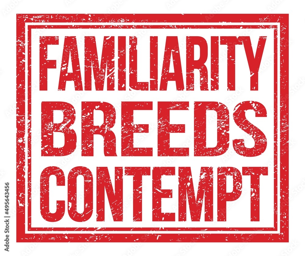 FAMILIARITY BREEDS CONTEMPT, text on red grungy stamp sign FAMILIARITY BREEDS CONTEMPT, text on red grungy stamp sign