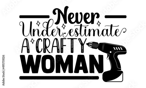 Never underestimate a crafty woman- Crafter Life t-shirt design, Hand drawn lettering phrase, Calligraphy t-shirt design, Isolated on white background, Handwritten vector sign, SVG, EPS 10