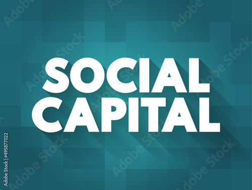 Social Capital - networks of relationships among people who live and work in a particular society, enabling that society to function effectively, text concept background