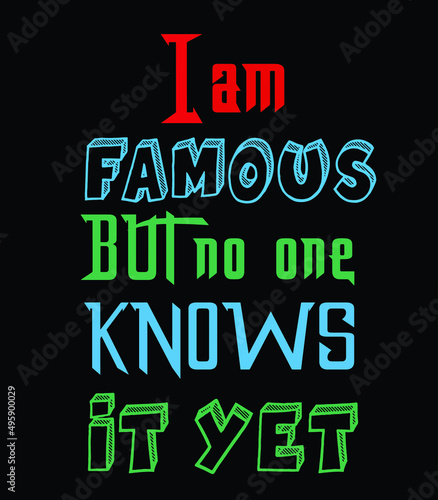 T shirt typography - I am famous but no one knows it yet - Typography Vector  Typography poster  Typography Design