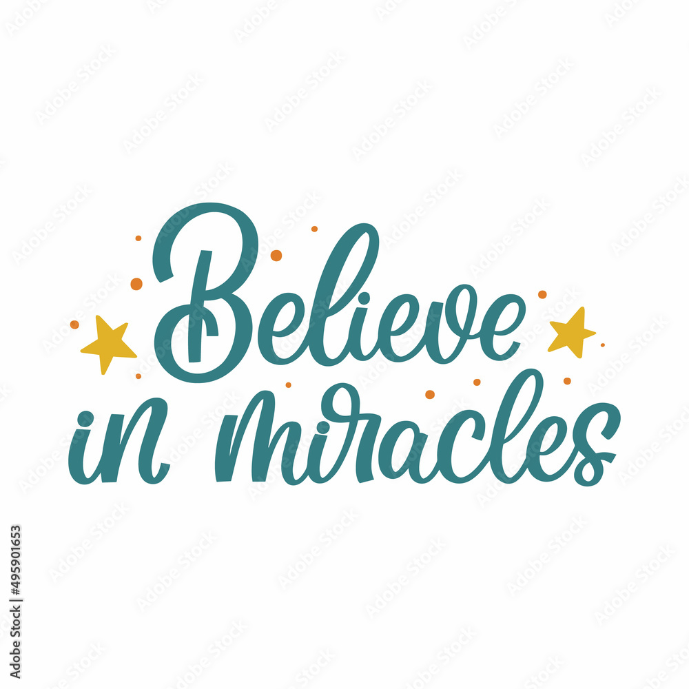 Hand drawn lettering quote. The inscription: Believe in miracles. Perfect design for greeting cards, posters, T-shirts, banners, print invitations.