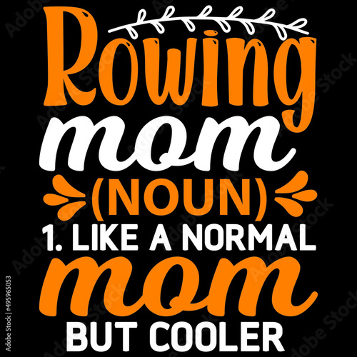 rowing mom noun 1. like a normal mom but cooler