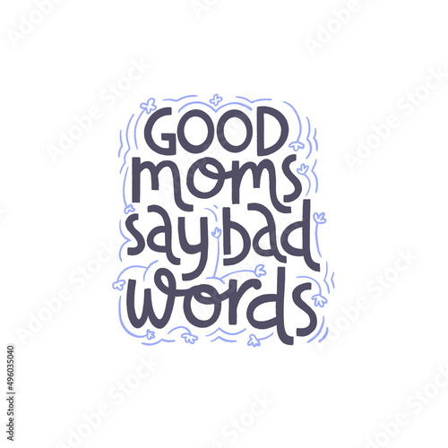 Good moms say bad words. Mommy lifestyle slogan in hand drawn style.