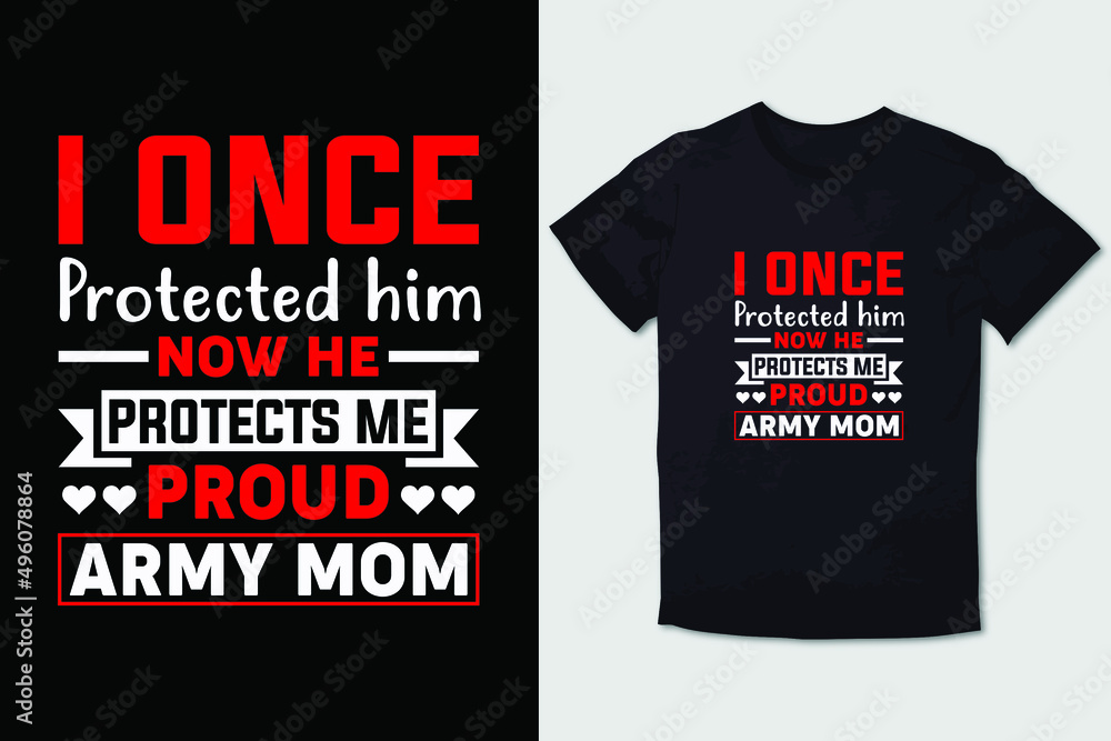 MOTHER T-SHIRT I ONCE PROTECTED HIM NOW HE PROTECTS ME PROUD ARMY MOM 01