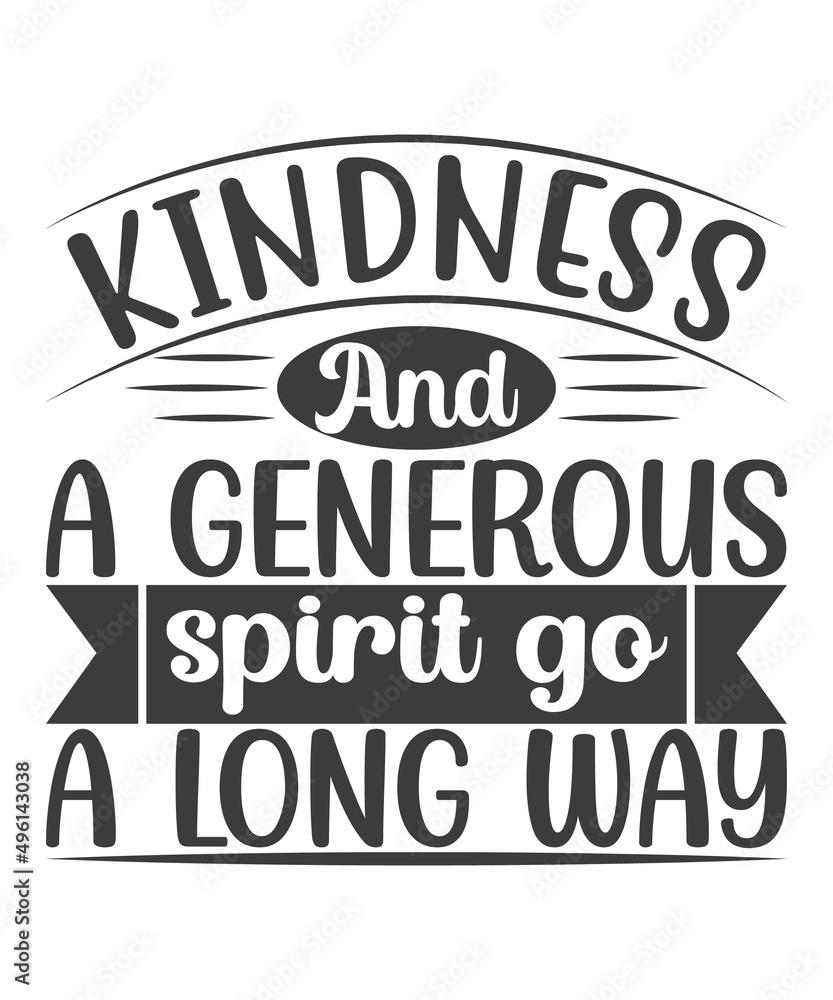 Kindness And A Generous Spirt Go A Long Way SVG t-Shirt Design.