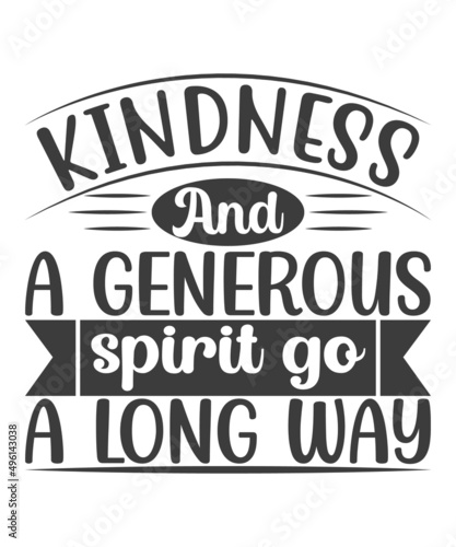Kindness And A Generous Spirt Go A Long Way SVG t-Shirt Design.