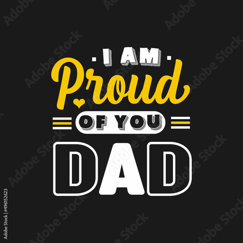 I am proud of you dad typography design vector for t shirt background poster