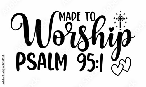 Made to worship psalm 95: 1 - Christian inspirational quotes, Typography design for Jesus lover.  Christian Lettering Biblical phrases. Vector Biblical Calligraphy quote