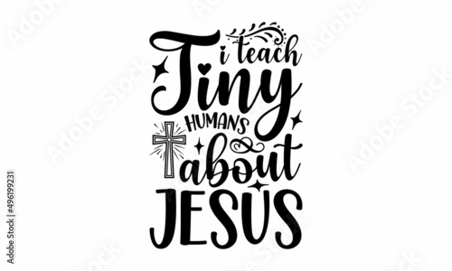 I Teach Tiny Humans About Jesus - Bible Verse. Hand Lettered Quote. Modern Calligraphy. Christian Poster Bible phrases. Vector Biblical Calligraphy quotes