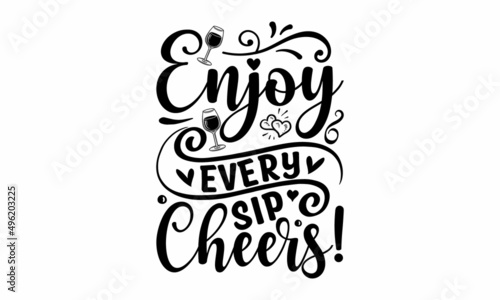 Enjoy every sip cheers - motivational slogan inscription. Vector wine quotes. Illustration for prints on t-shirts and bags, posters, cards t-shirts, bags, for posters, invitations, cards, etc.