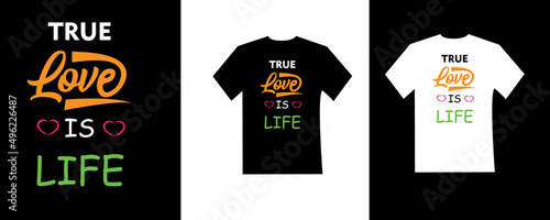 True love is life typography t-shirt design. Motivation, inspiration t shirt.Vector t-shirt design.quote stylish t-shirt and apparel trendy design and typography lettering, print, vector, illustration