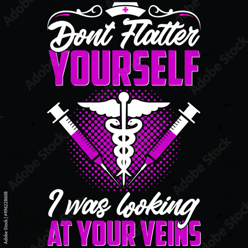 Medical Nurse - Don't flatter yourself i was looking at your veins