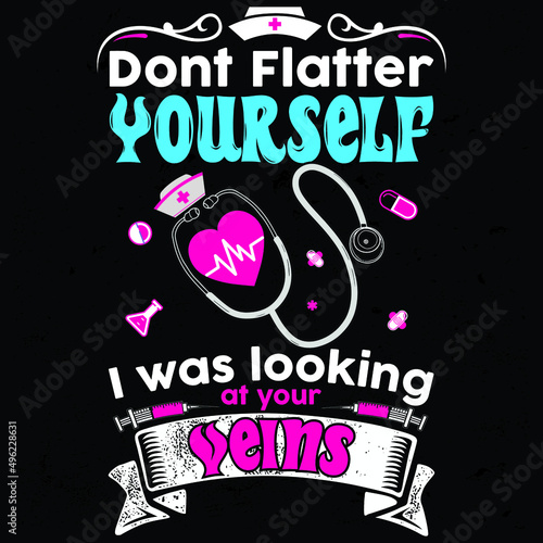 Medical Nurse - Don't flatter yourself i was looking at your veins