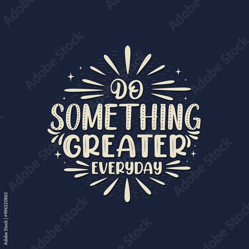 Do something greater everyday motivational lettering, greeting vector.