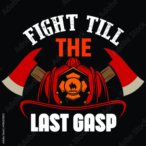 Fight till the last gasp, 
Firefighter shirt print template, typography design for vector file.	