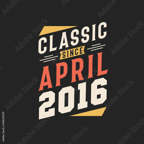 Classic Since April 2016. Born in April 2016 Retro Vintage Birthday