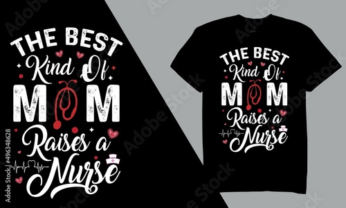The Best Kind Of Mom Raises A Nurse T-Shirt Design