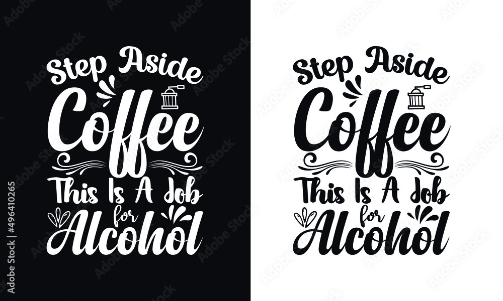 Step aside coffee, This is a deb for alcohol. Typography coffee t shirt design template. Typography coffee poster design vector template.