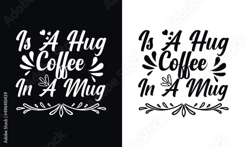 Is A hug coffee in a mug? Typography coffee t shirt design template. Typography coffee poster design vector template.