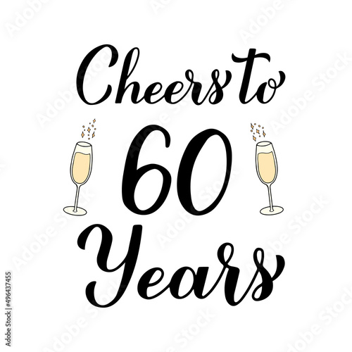 Cheers to 60 years calligraphy hand lettering with glasses of champagne. 60th Birthday or Anniversary celebration poster. Vector template for greeting card, banner, invitation, poster, sticker, etc