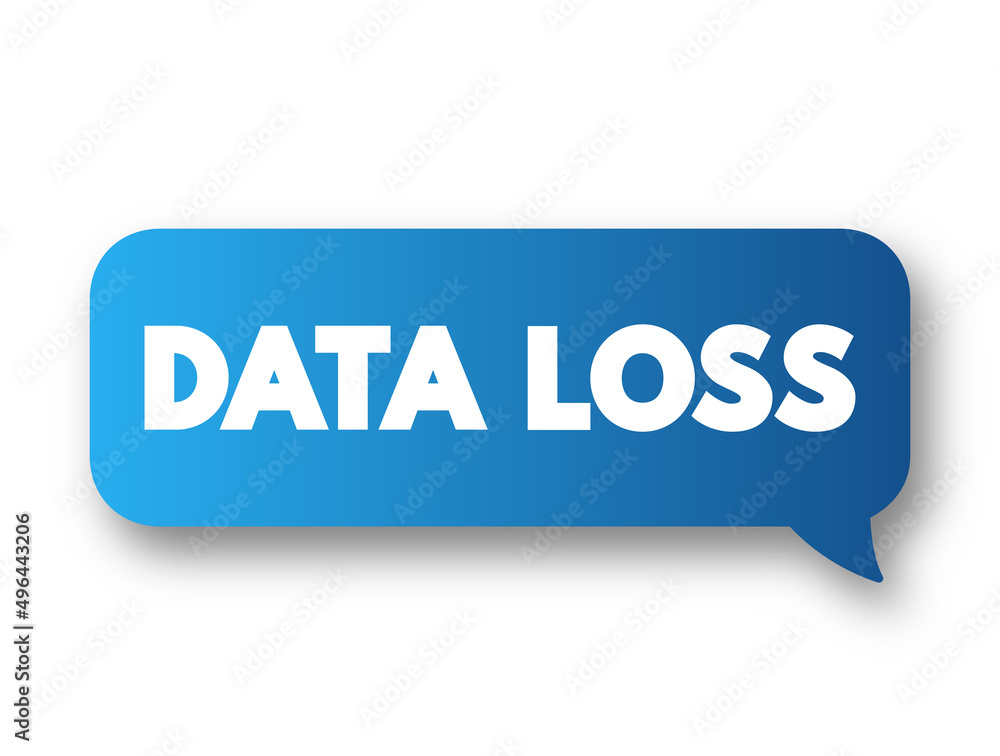 Data Loss - error condition in information systems in which information is destroyed by failures or neglect in storage, text concept message bubble Data Loss - error condition in information systems in which information is destroyed by failures or neglect in storage, text concept message bubble