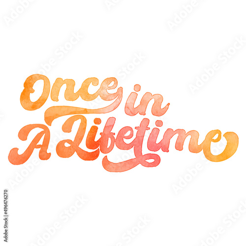 Text ‘Once in A Lifetime’ written in hand-lettered watercolor script font.