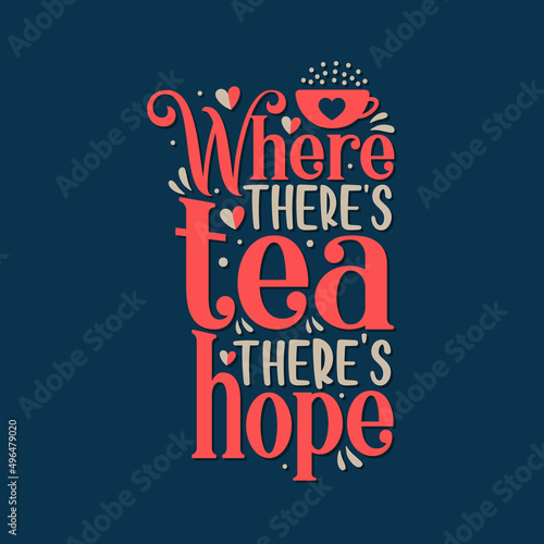 Where there's tea there's hope (Hand Drawn Tea Cup Vector Quote typography.