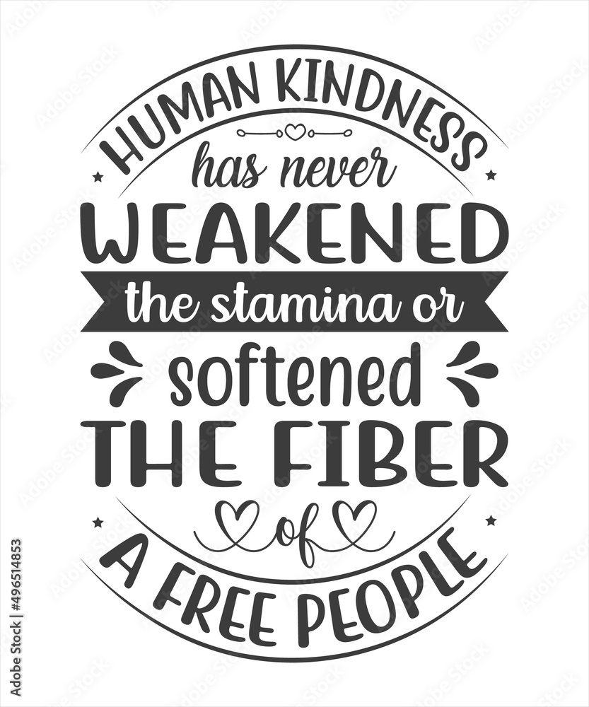 Human Kindness Has Never Weakened The Stamina or Softened The Fiber A Free People SVG T-Shirt Design.