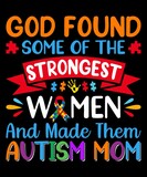 Good Found Some Of The Strongest Women And Made Them Autism Mom T-Shirt Design.