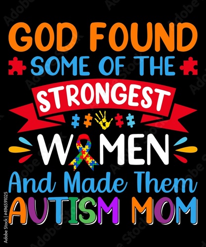 Good Found Some Of The Strongest Women And Made Them Autism Mom T-Shirt Design.