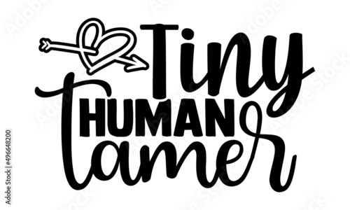 Tiny human tamer- Mother's day t-shirt design, Hand drawn lettering phrase, Calligraphy t-shirt design, Isolated on white background, Handwritten vector sign, SVG, EPS 10