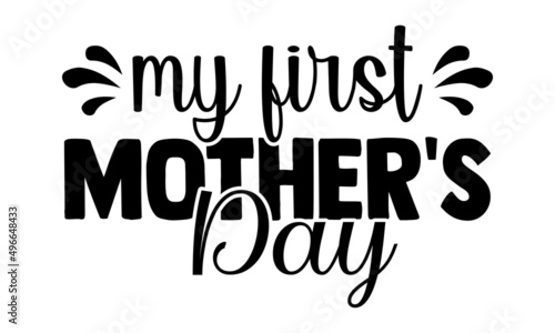 My first mother's day- Mother's day t-shirt design, Hand drawn lettering phrase, Calligraphy t-shirt design, Isolated on white background, Handwritten vector sign, SVG, EPS 10