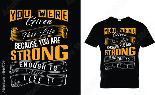 You were given the life because you are strong enough to live it - t-shirt design
