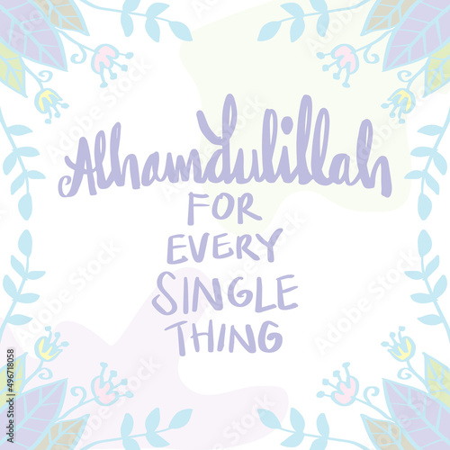 Alhamdulillah for every single thing. Islamic quote. © Handini_Atmodiwiryo